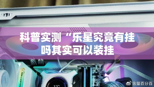 科普实测“乐星究竟有挂吗其实可以装挂