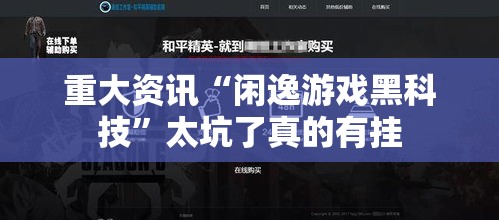 重大资讯“闲逸游戏黑科技”太坑了真的有挂