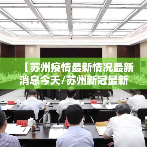 【苏州疫情最新情况最新消息今天/苏州新冠最新消息】