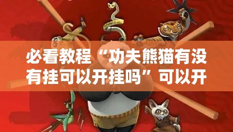 必看教程“功夫熊猫有没有挂可以开挂吗”可以开挂教程