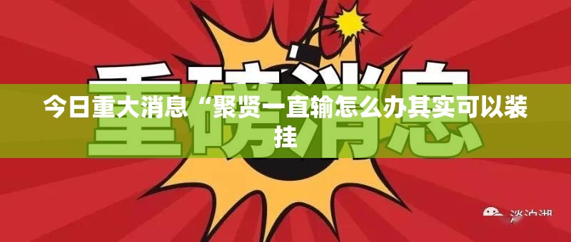 今日重大消息“聚贤一直输怎么办其实可以装挂
