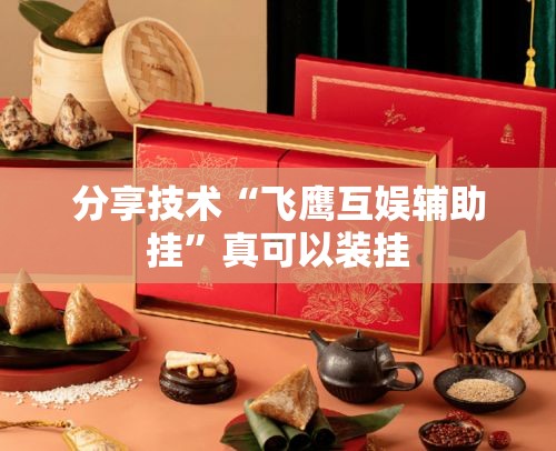 分享技术“飞鹰互娱辅助挂”真可以装挂