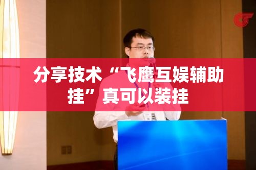 分享技术“飞鹰互娱辅助挂	”真可以装挂