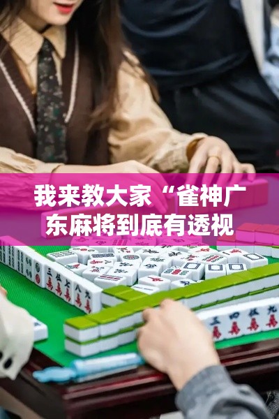 我来教大家“雀神广东麻将到底有透视吗 ”事实上确实有挂