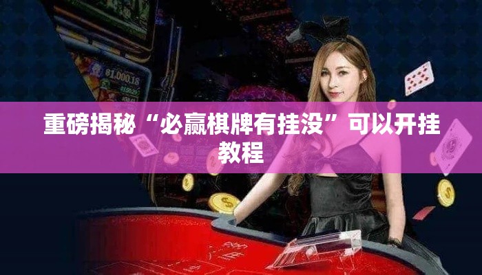 重磅揭秘“必赢棋牌有挂没	”可以开挂教程