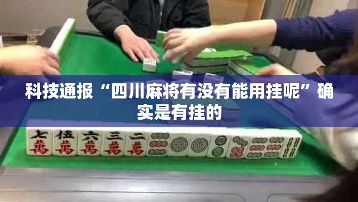 科技通报“四川麻将有没有能用挂呢”确实是有挂的