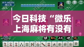 今日科技“微乐上海麻将有没有黑科技	”解密透视猫腻