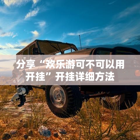 分享“欢乐游可不可以用开挂	”开挂详细方法