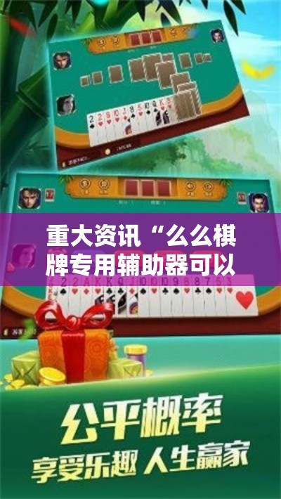 重大资讯“么么棋牌专用辅助器可以辅助