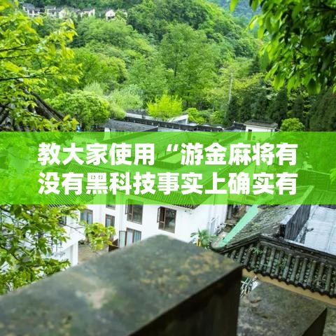 教大家使用“游金麻将有没有黑科技事实上确实有挂