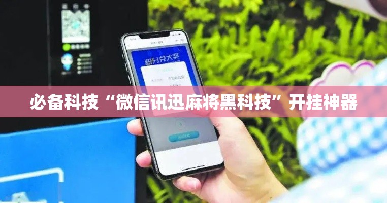 必备科技“微信讯迅麻将黑科技	”开挂神器
