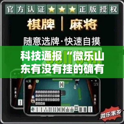 科技通报“微乐山东有没有挂的确有挂”玩家必备神器