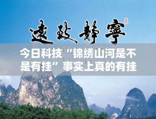 今日科技“锦绣山河是不是有挂”事实上真的有挂