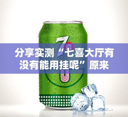分享实测“七喜大厅有没有能用挂呢”原来真的有挂
