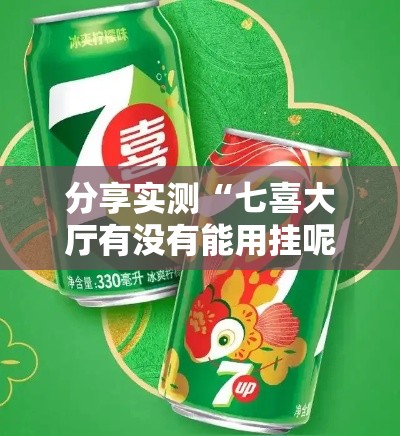 分享实测“七喜大厅有没有能用挂呢”原来真的有挂