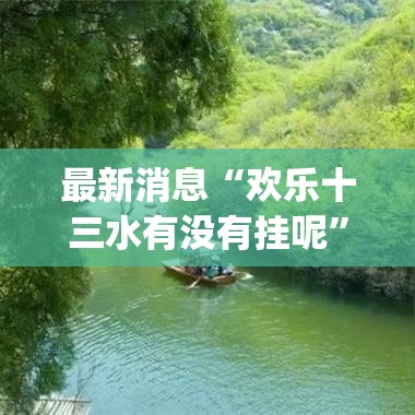 最新消息“欢乐十三水有没有挂呢”[确实真的有挂]