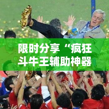 限时分享“疯狂斗牛王辅助神器”事实上真的有挂
