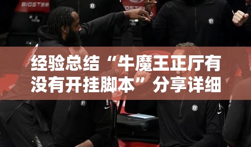 经验总结“牛魔王正厅有没有开挂脚本”分享详细开挂教程
