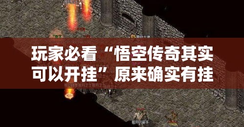 玩家必看“悟空传奇其实可以开挂	”原来确实有挂