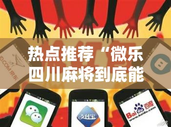 热点推荐“微乐四川麻将到底能不能开挂事实上确实有挂