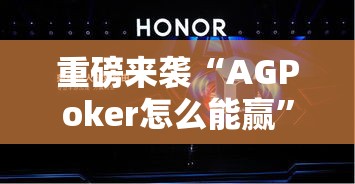 重磅来袭“AGPoker怎么能赢	”真的确实有挂