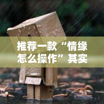 推荐一款“情缘怎么操作”其实确实有挂