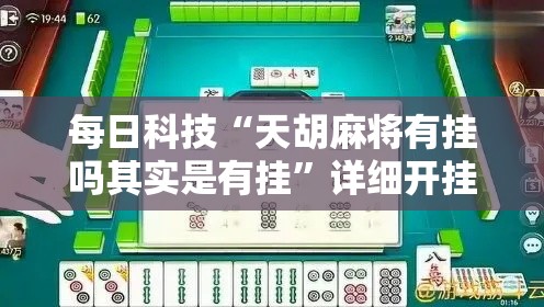 每日科技“天胡麻将有挂吗其实是有挂”详细开挂教程