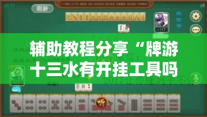 辅助教程分享“牌游十三水有开挂工具吗”确实是有挂