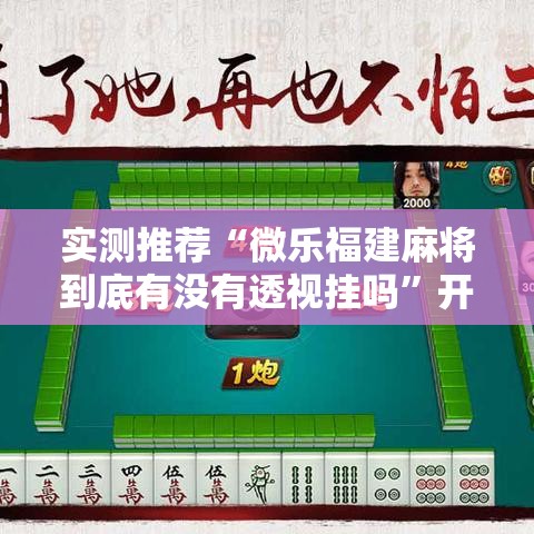 实测推荐“微乐福建麻将到底有没有透视挂吗”开挂神器