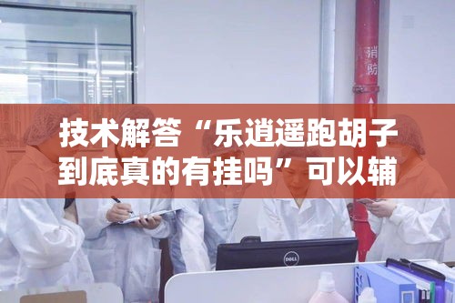 技术解答“乐逍遥跑胡子到底真的有挂吗”可以辅助