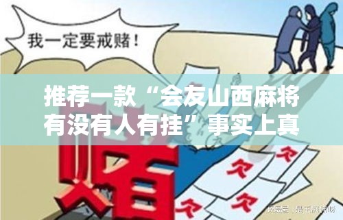 推荐一款“会友山西麻将有没有人有挂	”事实上真的有挂