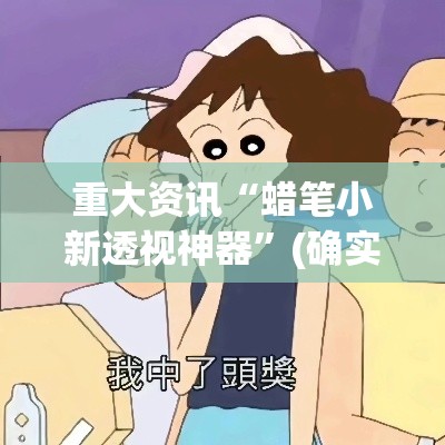 重大资讯“蜡笔小新透视神器	”(确实有挂)