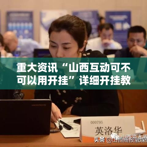 重大资讯“山西互动可不可以用开挂	”详细开挂教程