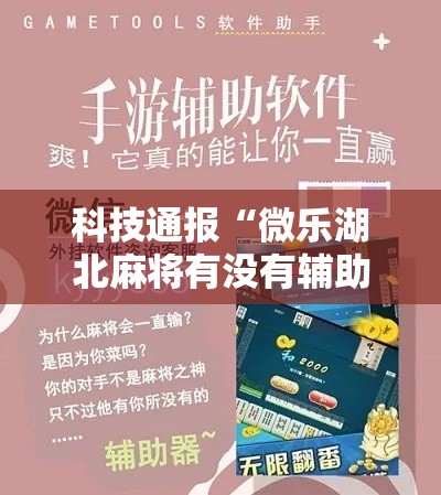科技通报“微乐湖北麻将有没有辅助”专业师傅带你了解