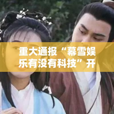 重大通报“幕雪娱乐有没有科技”开挂教学
