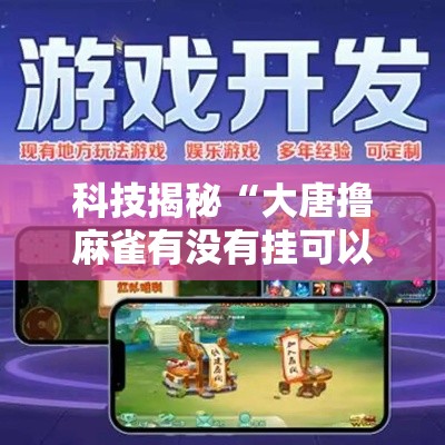 科技揭秘“大唐撸麻雀有没有挂可以开挂的”必胜开挂神器