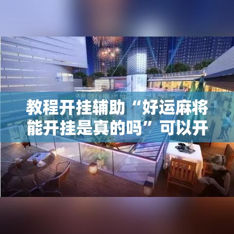 教程开挂辅助“好运麻将能开挂是真的吗	”可以开挂