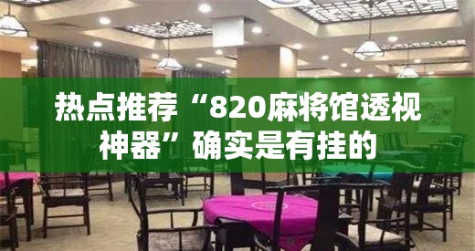 热点推荐“820麻将馆透视神器	”确实是有挂的