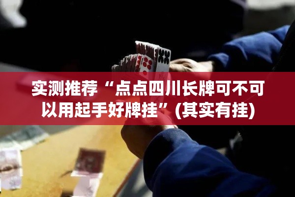 实测推荐“点点四川长牌可不可以用起手好牌挂”(其实有挂)