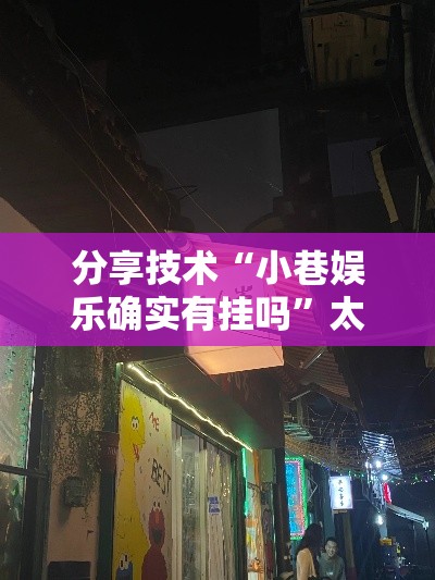 分享技术“小巷娱乐确实有挂吗”太坑了真的有挂