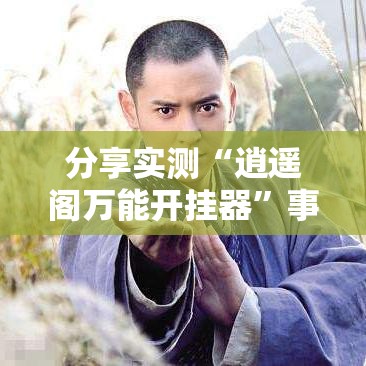 分享实测“逍遥阁万能开挂器”事实上确实有挂