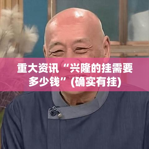重大资讯“兴隆的挂需要多少钱”(确实有挂)