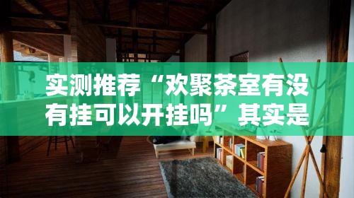 实测推荐“欢聚茶室有没有挂可以开挂吗”其实是有挂