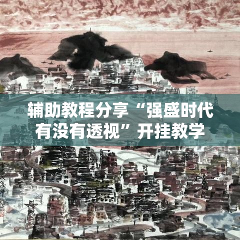 辅助教程分享“强盛时代有没有透视”开挂教学