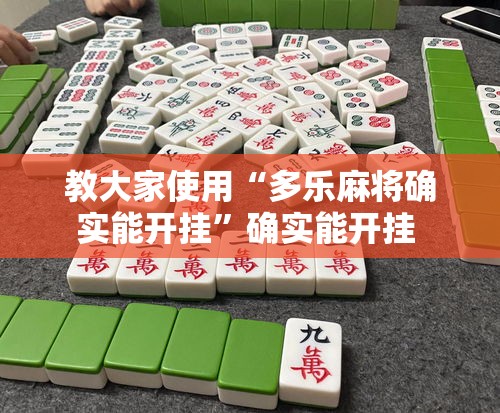 教大家使用“多乐麻将确实能开挂”确实能开挂 