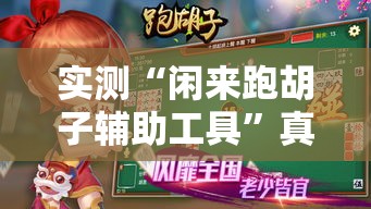 实测“闲来跑胡子辅助工具”真的有挂