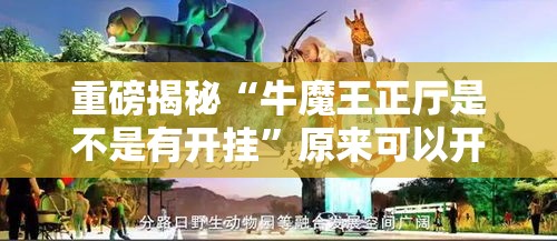 重磅揭秘“牛魔王正厅是不是有开挂”原来可以开挂