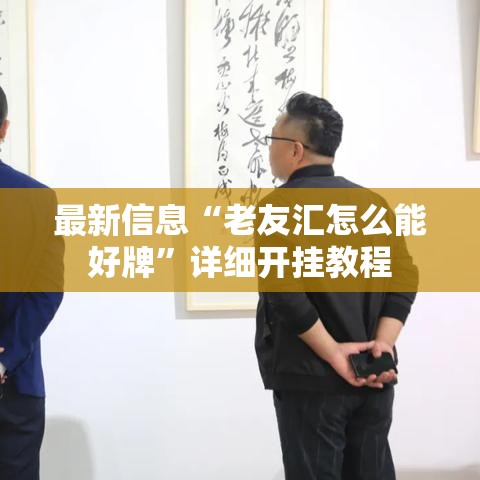 最新信息“老友汇怎么能好牌”详细开挂教程