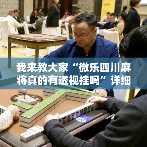 我来教大家“微乐四川麻将真的有透视挂吗	”详细开挂玩法