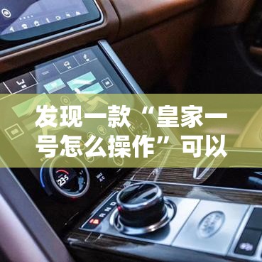 发现一款“皇家一号怎么操作”可以开挂